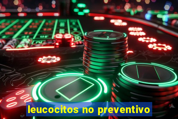 leucocitos no preventivo